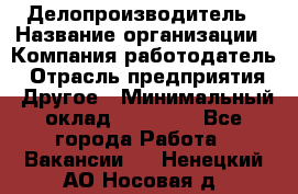 Делопроизводитель › Название организации ­ Компания-работодатель › Отрасль предприятия ­ Другое › Минимальный оклад ­ 18 000 - Все города Работа » Вакансии   . Ненецкий АО,Носовая д.